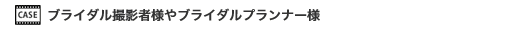 ブライダル撮影者様やブライダルプランナー様
